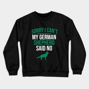 Sorry I can't my german shepherd said no Crewneck Sweatshirt